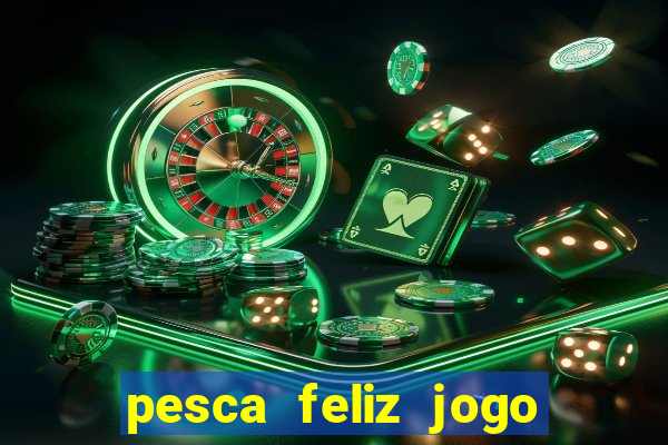 pesca feliz jogo ganhar dinheiro